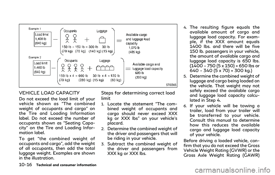 INFINITI Q60 COUPE 2020  Owners Manual 10-16Technical and consumer information
STI0365
VEHICLE LOAD CAPACITY
Do not exceed the load limit of your
vehicle shown as “The combined
weight of occupants and cargo” on
the Tire and Loading Inf
