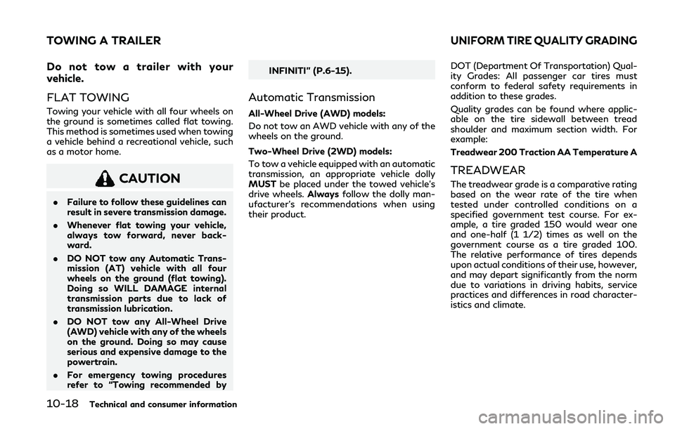 INFINITI Q60 COUPE 2020  Owners Manual 10-18Technical and consumer information
Do not tow a trailer with your
vehicle.
FLAT TOWING
Towing your vehicle with all four wheels on
the ground is sometimes called flat towing.
This method is somet