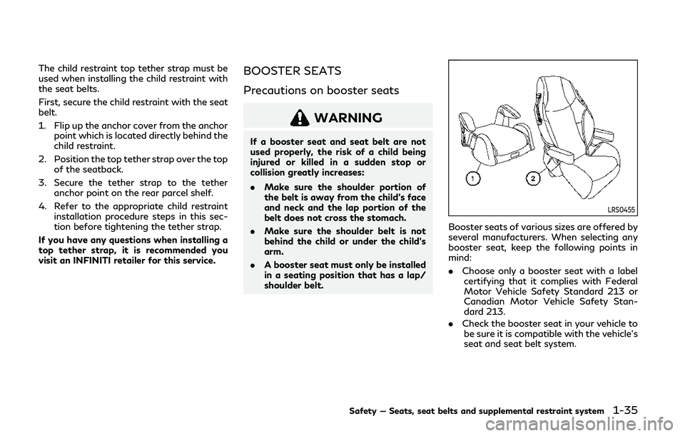 INFINITI Q60 COUPE 2020 Owners Guide The child restraint top tether strap must be
used when installing the child restraint with
the seat belts.
First, secure the child restraint with the seat
belt.
1. Flip up the anchor cover from the an INFINITI Q60 COUPE 2020 Owners Guide The child restraint top tether strap must be
used when installing the child restraint with
the seat belts.
First, secure the child restraint with the seat
belt.
1. Flip up the anchor cover from the an