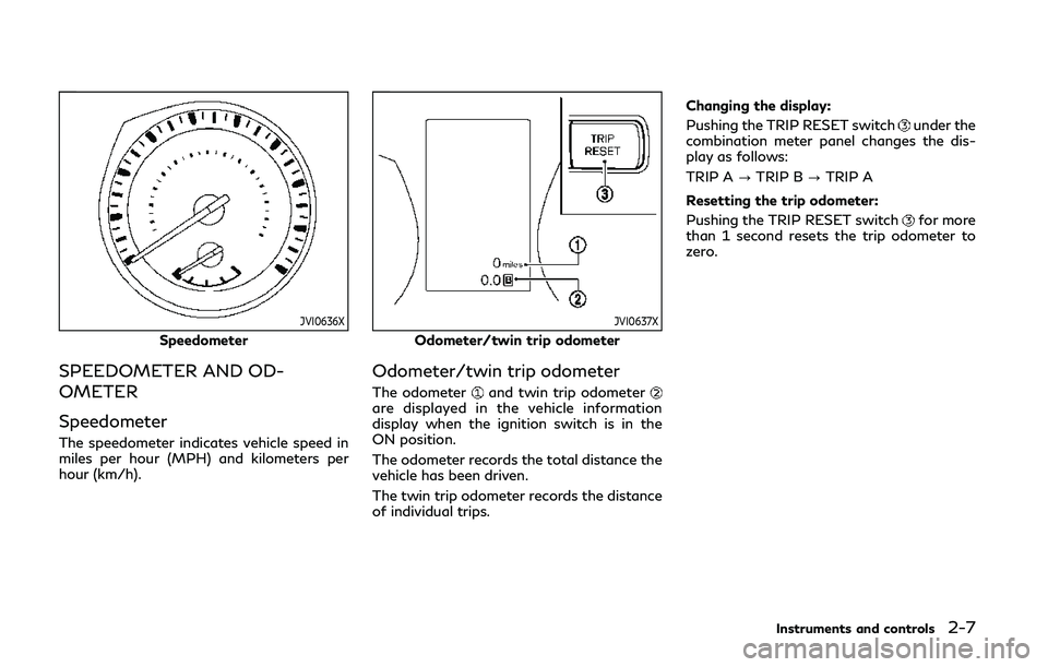 INFINITI Q60 COUPE 2020  Owners Manual JVI0636X
Speedometer
SPEEDOMETER AND OD-
OMETER
Speedometer
The speedometer indicates vehicle speed in
miles per hour (MPH) and kilometers per
hour (km/h).
JVI0637X
Odometer/twin trip odometer
Odomete