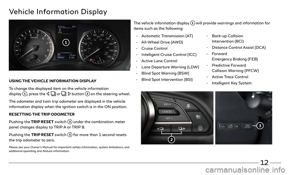 INFINITI Q60 COUPE 2020  Quick Reference Guide 12
Vehicle Information Display
The vehicle information display  will provide warnings and information for 
items such as the following:
USING THE VEHICLE INFORMATION DISPLAY
To change the displayed it