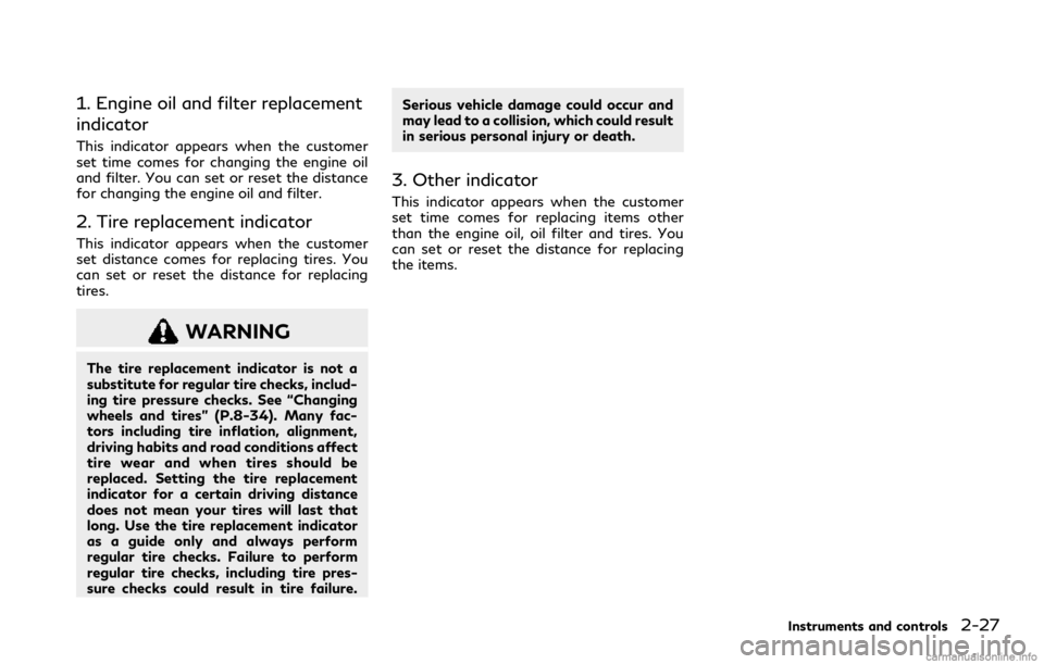 INFINITI Q60 COUPE 2021  Owners Manual 1. Engine oil and filter replacement
indicator
This indicator appears when the customer
set time comes for changing the engine oil
and filter. You can set or reset the distance
for changing the engine