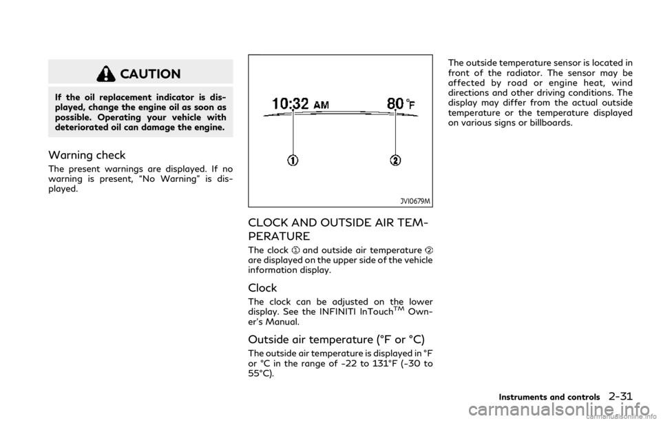 INFINITI Q60 COUPE 2021 User Guide CAUTION
If the oil replacement indicator is dis-
played, change the engine oil as soon as
possible. Operating your vehicle with
deteriorated oil can damage the engine.
Warning check
The present warnin INFINITI Q60 COUPE 2021 User Guide CAUTION
If the oil replacement indicator is dis-
played, change the engine oil as soon as
possible. Operating your vehicle with
deteriorated oil can damage the engine.
Warning check
The present warnin