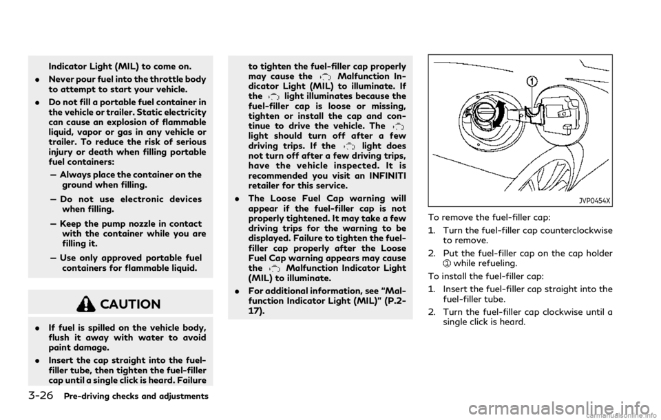 INFINITI Q60 COUPE 2021  Owners Manual 3-26Pre-driving checks and adjustments
Indicator Light (MIL) to come on.
.Never pour fuel into the throttle body
to attempt to start your vehicle.
.Do not fill a portable fuel container in
the vehicle