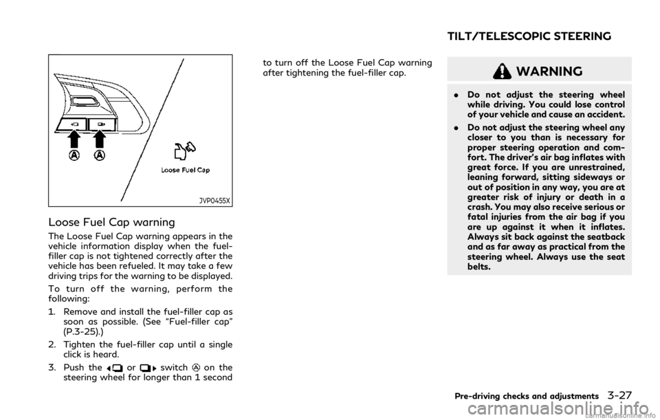 INFINITI Q60 COUPE 2021 Owners Manual JVP0455X
Loose Fuel Cap warning
The Loose Fuel Cap warning appears in the
vehicle information display when the fuel-
filler cap is not tightened correctly after the
vehicle has been refueled. It may t INFINITI Q60 COUPE 2021 Owners Manual JVP0455X
Loose Fuel Cap warning
The Loose Fuel Cap warning appears in the
vehicle information display when the fuel-
filler cap is not tightened correctly after the
vehicle has been refueled. It may t
