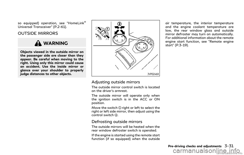 INFINITI Q60 COUPE 2021  Owners Manual so equipped) operation, see “HomeLink®
Universal Transceiver” (P.2-61).
OUTSIDE MIRRORS
WARNING
Objects viewed in the outside mirror on
the passenger side are closer than they
appear. Be careful 