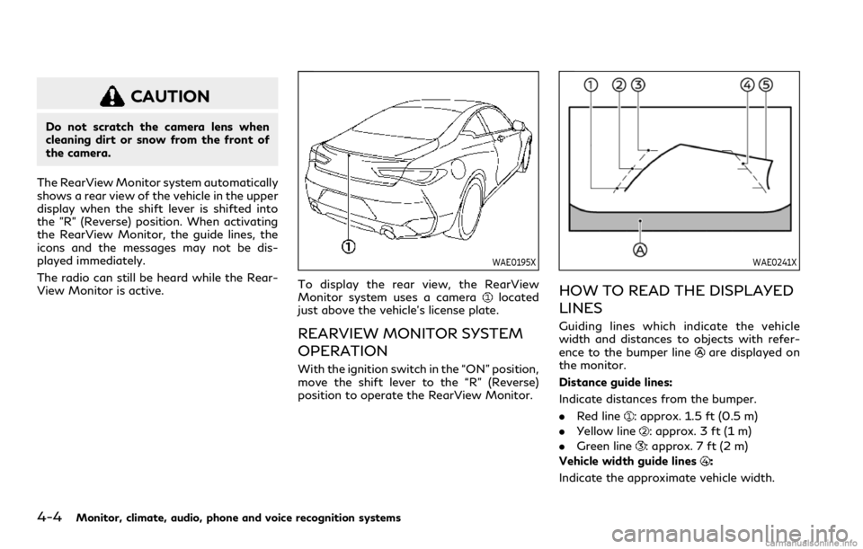 INFINITI Q60 COUPE 2021  Owners Manual 4-4Monitor, climate, audio, phone and voice recognition systems
CAUTION
Do not scratch the camera lens when
cleaning dirt or snow from the front of
the camera.
The RearView Monitor system automaticall