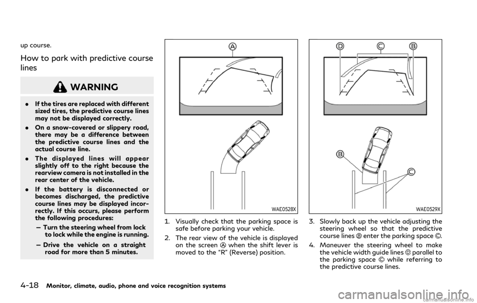 INFINITI Q60 COUPE 2021  Owners Manual 4-18Monitor, climate, audio, phone and voice recognition systems
up course.
How to park with predictive course
lines
WARNING
.If the tires are replaced with different
sized tires, the predictive cours