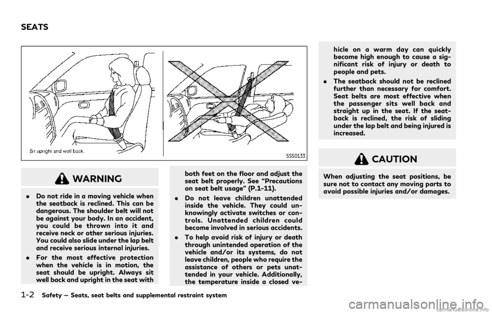 INFINITI Q60 COUPE 2021  Owners Manual 1-2Safety — Seats, seat belts and supplemental restraint system
SSS0133
WARNING
.Do not ride in a moving vehicle when
the seatback is reclined. This can be
dangerous. The shoulder belt will not
be a