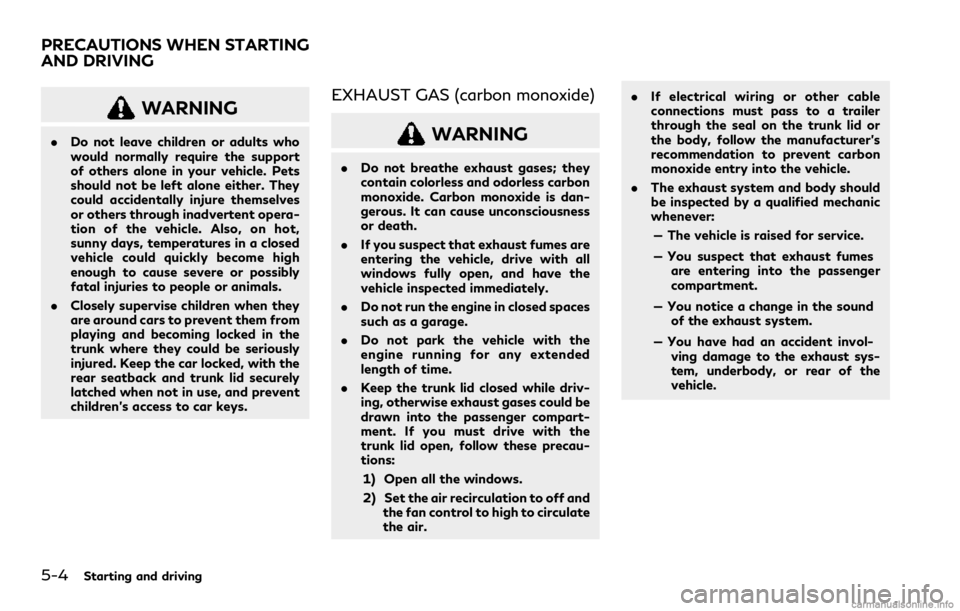 INFINITI Q60 COUPE 2021 Workshop Manual 5-4Starting and driving
WARNING
.Do not leave children or adults who
would normally require the support
of others alone in your vehicle. Pets
should not be left alone either. They
could accidentally i INFINITI Q60 COUPE 2021 Workshop Manual 5-4Starting and driving
WARNING
.Do not leave children or adults who
would normally require the support
of others alone in your vehicle. Pets
should not be left alone either. They
could accidentally i