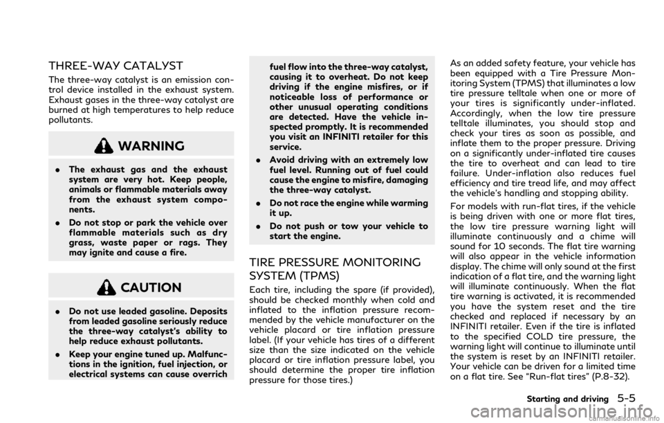 INFINITI Q60 COUPE 2021 Owners Manual THREE-WAY CATALYST
The three-way catalyst is an emission con-
trol device installed in the exhaust system.
Exhaust gases in the three-way catalyst are
burned at high temperatures to help reduce
pollut INFINITI Q60 COUPE 2021 Owners Manual THREE-WAY CATALYST
The three-way catalyst is an emission con-
trol device installed in the exhaust system.
Exhaust gases in the three-way catalyst are
burned at high temperatures to help reduce
pollut