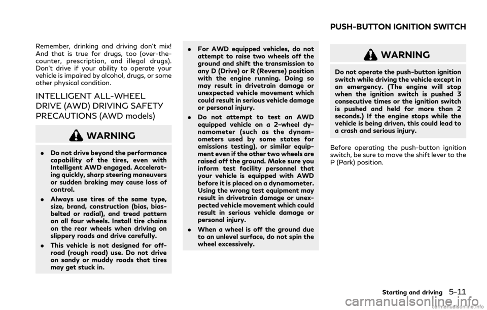 INFINITI Q60 COUPE 2021  Owners Manual Remember, drinking and driving don’t mix!
And that is true for drugs, too (over-the-
counter, prescription, and illegal drugs).
Don’t drive if your ability to operate your
vehicle is impaired by a