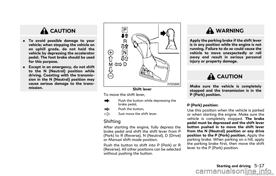 INFINITI Q60 COUPE 2021 User Guide CAUTION
.To avoid possible damage to your
vehicle; when stopping the vehicle on
an uphill grade, do not hold the
vehicle by depressing the accelerator
pedal. The foot brake should be used
for this pur INFINITI Q60 COUPE 2021 User Guide CAUTION
.To avoid possible damage to your
vehicle; when stopping the vehicle on
an uphill grade, do not hold the
vehicle by depressing the accelerator
pedal. The foot brake should be used
for this pur