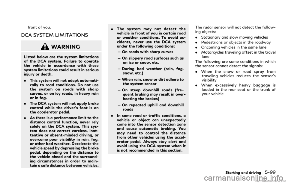 INFINITI Q60 COUPE 2021 Repair Manual front of you.
DCA SYSTEM LIMITATIONS
WARNING
Listed below are the system limitations
of the DCA system. Failure to operate
the vehicle in accordance with these
system limitations could result in serio INFINITI Q60 COUPE 2021 Repair Manual front of you.
DCA SYSTEM LIMITATIONS
WARNING
Listed below are the system limitations
of the DCA system. Failure to operate
the vehicle in accordance with these
system limitations could result in serio