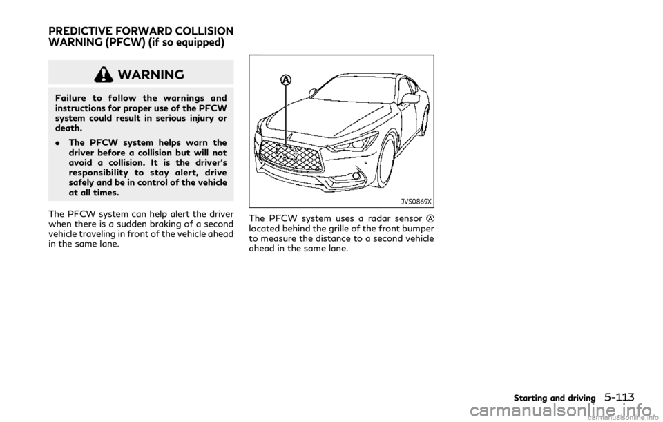 INFINITI Q60 COUPE 2021 Owners Guide WARNING
Failure to follow the warnings and
instructions for proper use of the PFCW
system could result in serious injury or
death.
.The PFCW system helps warn the
driver before a collision but will no INFINITI Q60 COUPE 2021 Owners Guide WARNING
Failure to follow the warnings and
instructions for proper use of the PFCW
system could result in serious injury or
death.
.The PFCW system helps warn the
driver before a collision but will no