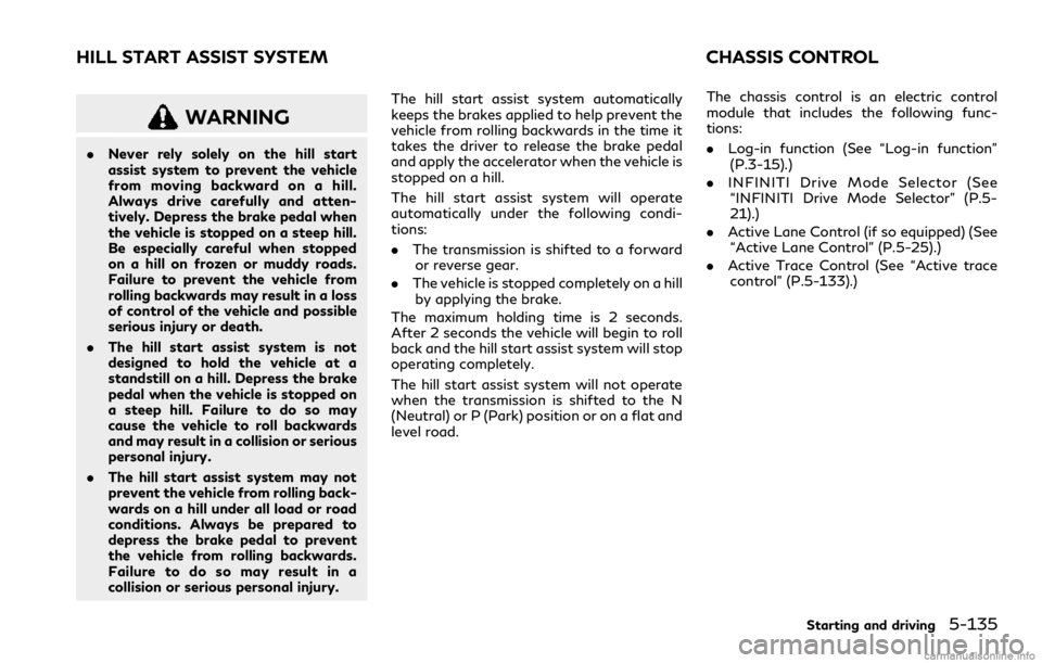 INFINITI Q60 COUPE 2021 Owners Guide WARNING
.Never rely solely on the hill start
assist system to prevent the vehicle
from moving backward on a hill.
Always drive carefully and atten-
tively. Depress the brake pedal when
the vehicle is INFINITI Q60 COUPE 2021 Owners Guide WARNING
.Never rely solely on the hill start
assist system to prevent the vehicle
from moving backward on a hill.
Always drive carefully and atten-
tively. Depress the brake pedal when
the vehicle is