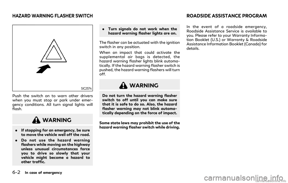 INFINITI Q60 COUPE 2021 Owners Manual 6-2In case of emergency
SIC2574
Push the switch on to warn other drivers
when you must stop or park under emer-
gency conditions. All turn signal lights will
flash.
WARNING
.If stopping for an emergen INFINITI Q60 COUPE 2021 Owners Manual 6-2In case of emergency
SIC2574
Push the switch on to warn other drivers
when you must stop or park under emer-
gency conditions. All turn signal lights will
flash.
WARNING
.If stopping for an emergen