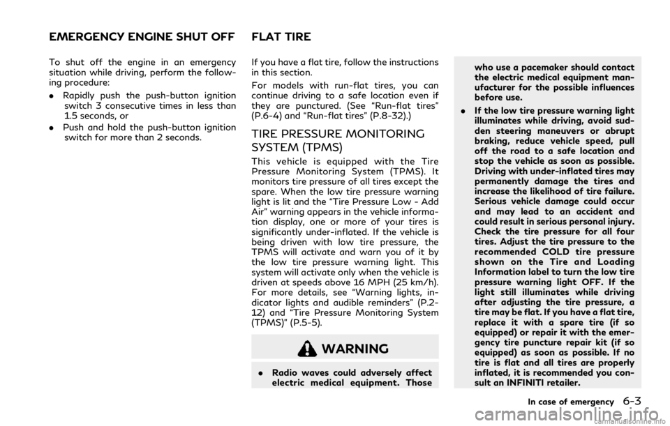 INFINITI Q60 COUPE 2021  Owners Manual To shut off the engine in an emergency
situation while driving, perform the follow-
ing procedure:
.Rapidly push the push-button ignition
switch 3 consecutive times in less than
1.5 seconds, or
.Push 