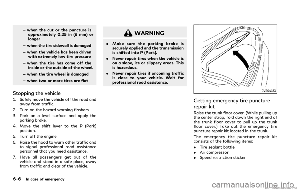 INFINITI Q60 COUPE 2021 Owners Manual 6-6In case of emergency
— when the cut or the puncture is
approximately 0.25 in (6 mm) or
longer
— when the tire sidewall is damaged
— when the vehicle has been driven
with extremely low tire pr INFINITI Q60 COUPE 2021 Owners Manual 6-6In case of emergency
— when the cut or the puncture is
approximately 0.25 in (6 mm) or
longer
— when the tire sidewall is damaged
— when the vehicle has been driven
with extremely low tire pr