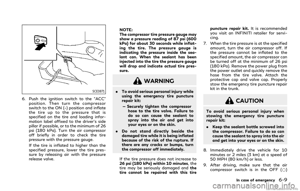 INFINITI Q60 COUPE 2021  Owners Manual SCE0871
6. Push the ignition switch to the “ACC”
position. Then turn the compressor
switch to the ON (−) position and inflate
the tire up to the pressure that is
specified on the tire and loadin
