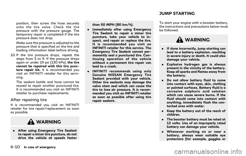 INFINITI Q60 COUPE 2021  Owners Manual 6-10In case of emergency
position, then screw the hose securely
onto the tire valve. Check the tire
pressure with the pressure gauge. The
temporary repair is completed if the tire
pressure does not dr