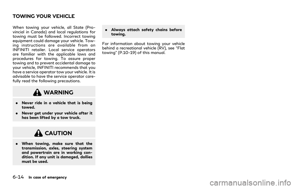 INFINITI Q60 COUPE 2021  Owners Manual 6-14In case of emergency
When towing your vehicle, all State (Pro-
vincial in Canada) and local regulations for
towing must be followed. Incorrect towing
equipment could damage your vehicle. Tow-
ing 