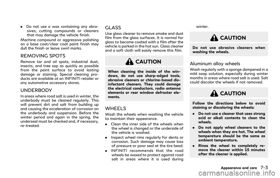INFINITI Q60 COUPE 2021 Owners Guide .Do not use a wax containing any abra-
sives, cutting compounds or cleaners
that may damage the vehicle finish.
Machine compound or aggressive polishing
on a base coat/clear coat paint finish may
dull INFINITI Q60 COUPE 2021 Owners Guide .Do not use a wax containing any abra-
sives, cutting compounds or cleaners
that may damage the vehicle finish.
Machine compound or aggressive polishing
on a base coat/clear coat paint finish may
dull
