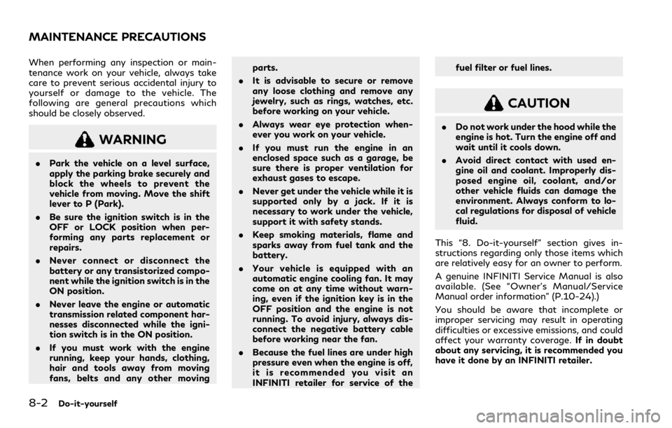 INFINITI Q60 COUPE 2021  Owners Manual 8-2Do-it-yourself
When performing any inspection or main-
tenance work on your vehicle, always take
care to prevent serious accidental injury to
yourself or damage to the vehicle. The
following are ge