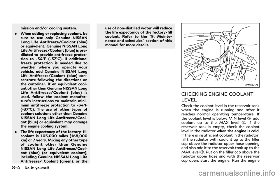 INFINITI Q60 COUPE 2021  Owners Manual 8-4Do-it-yourself
mission and/or cooling system.
.When adding or replacing coolant, be
sure to use only Genuine NISSAN
Long Life Antifreeze/Coolant (blue)
or equivalent. Genuine NISSAN Long
Life Antif