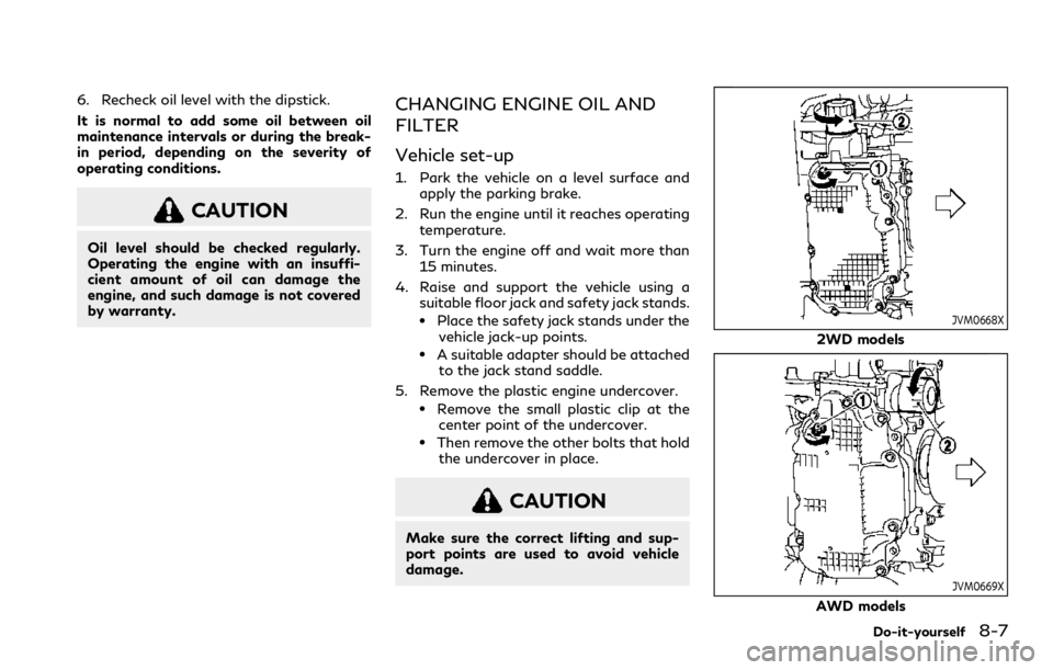 INFINITI Q60 COUPE 2021 Owners Manual 6. Recheck oil level with the dipstick.
It is normal to add some oil between oil
maintenance intervals or during the break-
in period, depending on the severity of
operating conditions.
CAUTION
Oil le INFINITI Q60 COUPE 2021 Owners Manual 6. Recheck oil level with the dipstick.
It is normal to add some oil between oil
maintenance intervals or during the break-
in period, depending on the severity of
operating conditions.
CAUTION
Oil le