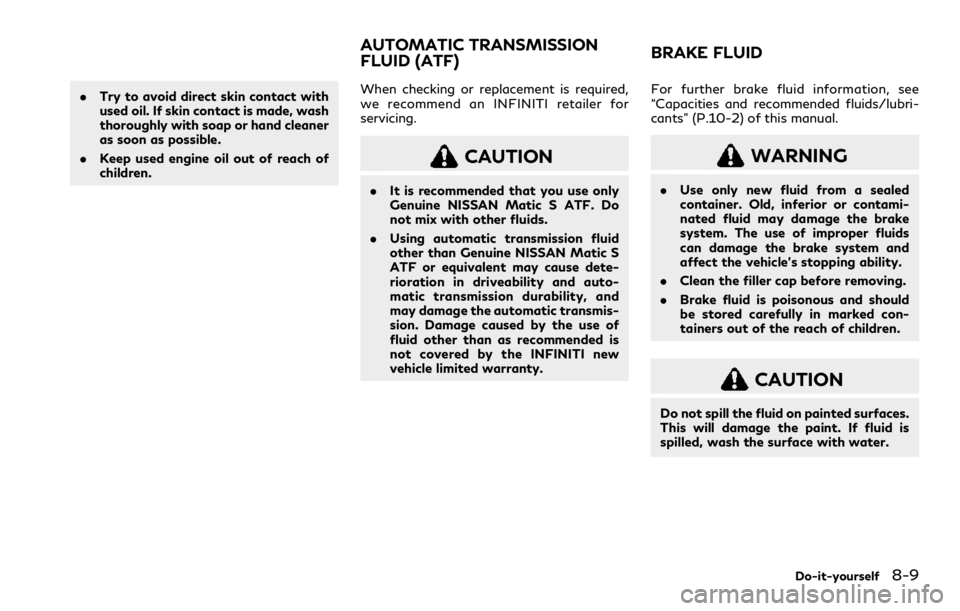 INFINITI Q60 COUPE 2021 Owners Manual .Try to avoid direct skin contact with
used oil. If skin contact is made, wash
thoroughly with soap or hand cleaner
as soon as possible.
.Keep used engine oil out of reach of
children.When checking or INFINITI Q60 COUPE 2021 Owners Manual .Try to avoid direct skin contact with
used oil. If skin contact is made, wash
thoroughly with soap or hand cleaner
as soon as possible.
.Keep used engine oil out of reach of
children.When checking or