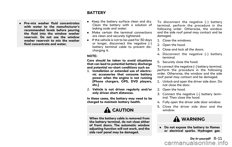INFINITI Q60 COUPE 2021 Owners Manual .Pre-mix washer fluid concentrates
with water to the manufacturer’s
recommended levels before pouring
the fluid into the window washer
reservoir. Do not use the window
washer reservoir to mix the wa INFINITI Q60 COUPE 2021 Owners Manual .Pre-mix washer fluid concentrates
with water to the manufacturer’s
recommended levels before pouring
the fluid into the window washer
reservoir. Do not use the window
washer reservoir to mix the wa
