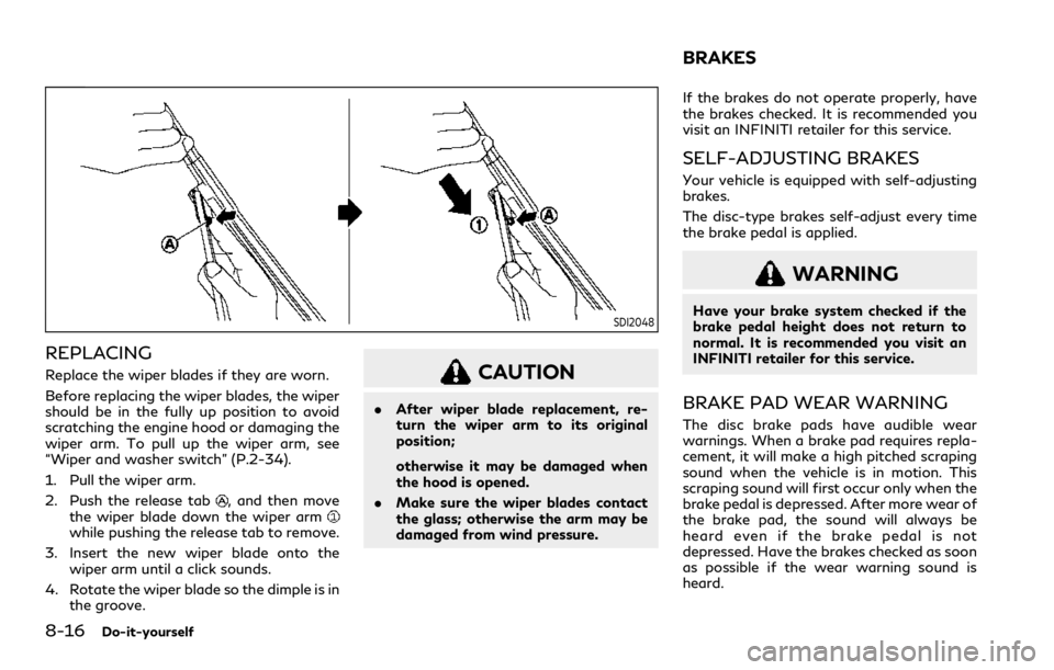 INFINITI Q60 COUPE 2021 Owners Manual 8-16Do-it-yourself
SDI2048
REPLACING
Replace the wiper blades if they are worn.
Before replacing the wiper blades, the wiper
should be in the fully up position to avoid
scratching the engine hood or d INFINITI Q60 COUPE 2021 Owners Manual 8-16Do-it-yourself
SDI2048
REPLACING
Replace the wiper blades if they are worn.
Before replacing the wiper blades, the wiper
should be in the fully up position to avoid
scratching the engine hood or d