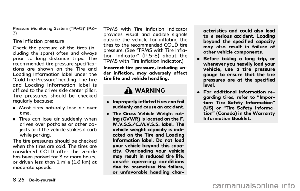 INFINITI Q60 COUPE 2021  Owners Manual 8-26Do-it-yourself
Pressure Monitoring System (TPMS)” (P.6-
3).
Tire inflation pressure
Check the pressure of the tires (in-
cluding the spare) often and always
prior to long distance trips. The
rec