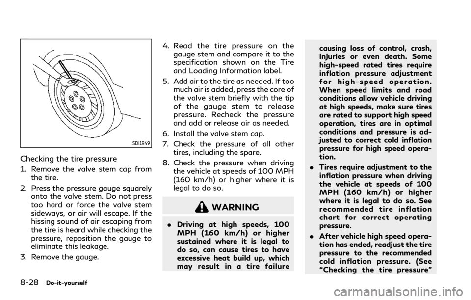 INFINITI Q60 COUPE 2021  Owners Manual 8-28Do-it-yourself
SDI1949
Checking the tire pressure
1. Remove the valve stem cap from
the tire.
2. Press the pressure gauge squarely
onto the valve stem. Do not press
too hard or force the valve ste