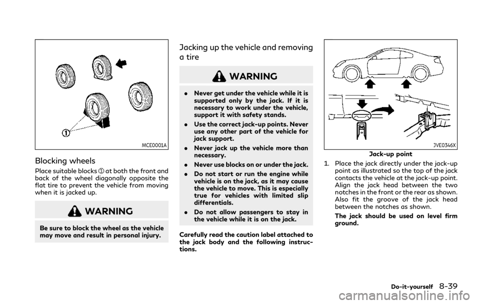 INFINITI Q60 COUPE 2021 Service Manual MCE0001A
Blocking wheels
Place suitable blocksat both the front and
back of the wheel diagonally opposite the
flat tire to prevent the vehicle from moving
when it is jacked up.
WARNING
Be sure to bloc INFINITI Q60 COUPE 2021 Service Manual MCE0001A
Blocking wheels
Place suitable blocksat both the front and
back of the wheel diagonally opposite the
flat tire to prevent the vehicle from moving
when it is jacked up.
WARNING
Be sure to bloc