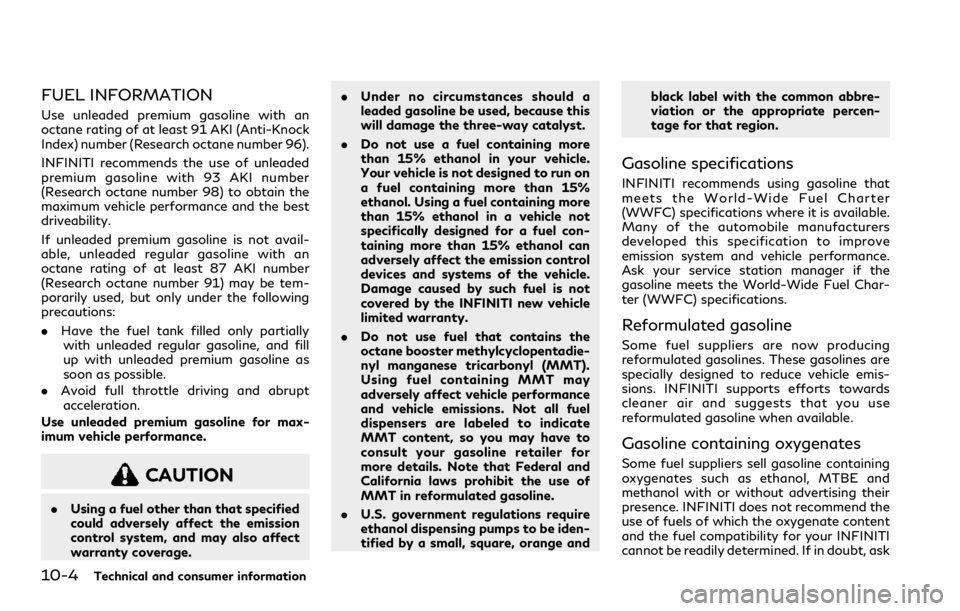 INFINITI Q60 COUPE 2021  Owners Manual 10-4Technical and consumer information
FUEL INFORMATION
Use unleaded premium gasoline with an
octane rating of at least 91 AKI (Anti-Knock
Index) number (Research octane number 96).
INFINITI recommend