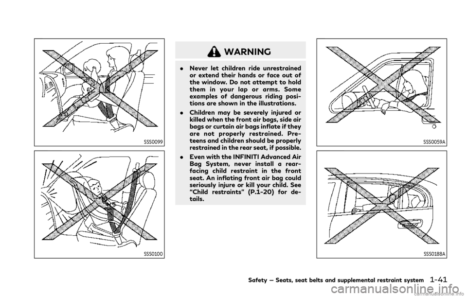 INFINITI Q60 COUPE 2021 Owners Manual SSS0099
SSS0100
WARNING
.Never let children ride unrestrained
or extend their hands or face out of
the window. Do not attempt to hold
them in your lap or arms. Some
examples of dangerous riding posi-
INFINITI Q60 COUPE 2021 Owners Manual SSS0099
SSS0100
WARNING
.Never let children ride unrestrained
or extend their hands or face out of
the window. Do not attempt to hold
them in your lap or arms. Some
examples of dangerous riding posi-