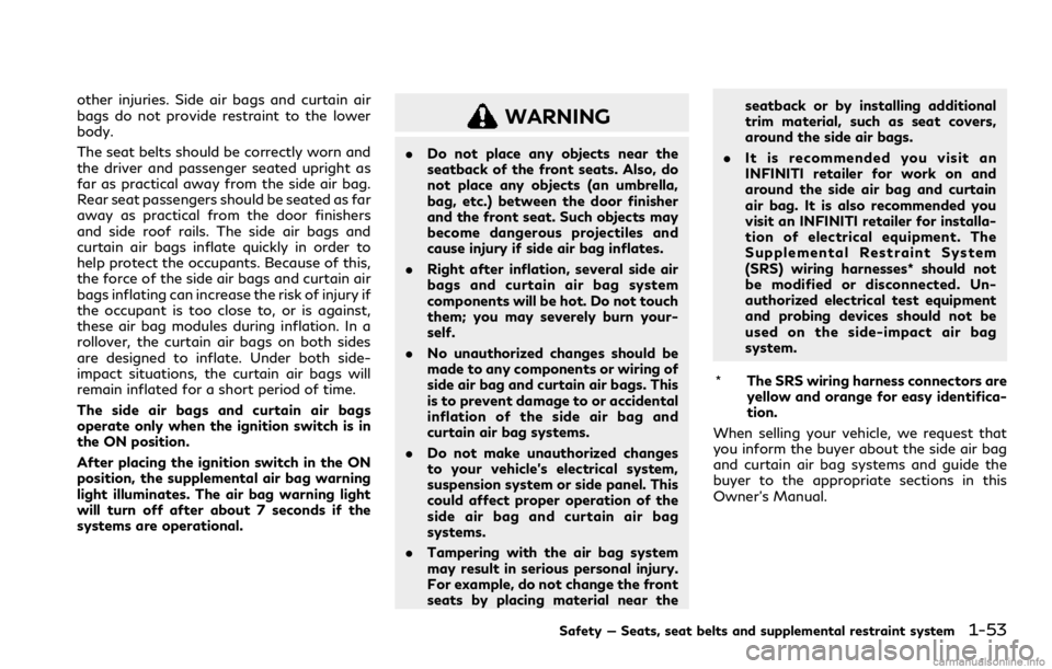 INFINITI Q60 COUPE 2021  Owners Manual other injuries. Side air bags and curtain air
bags do not provide restraint to the lower
body.
The seat belts should be correctly worn and
the driver and passenger seated upright as
far as practical a