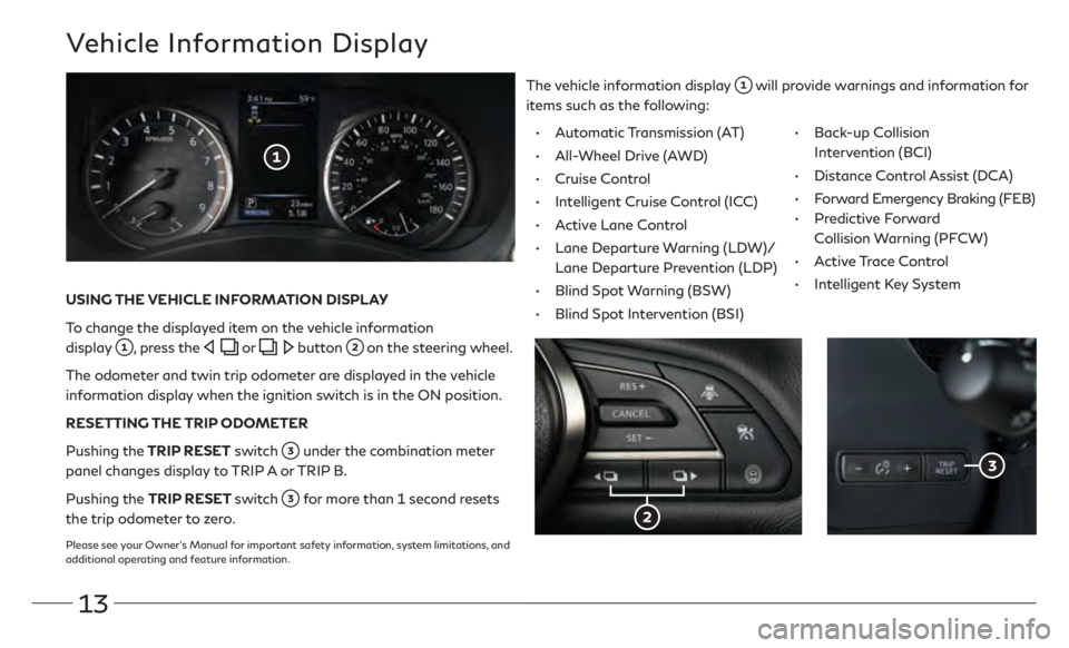 INFINITI Q60 COUPE 2021  Quick Reference Guide 13
Vehicle Information Display
The vehicle information display  will provide warnings and information for 
items such as the following:
USING THE VEHICLE INFORMATION DISPLAY
To change the displayed it