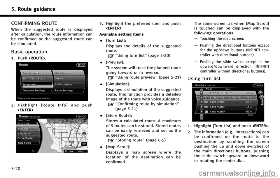 INFINITI QX50 2017 Navigation Manual 5. Route guidance
5-20
CONFIRMING ROUTE
When the suggested route is displayed
after calculation, the route information can
be confirmed or the suggested route can
be simulated.
Basic operation
1. Push INFINITI QX50 2017 Navigation Manual 5. Route guidance
5-20
CONFIRMING ROUTE
When the suggested route is displayed
after calculation, the route information can
be confirmed or the suggested route can
be simulated.
Basic operation
1. Push