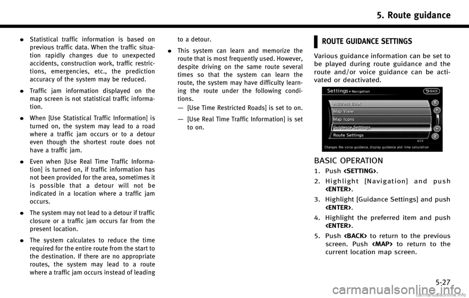 INFINITI QX70 2017 Navigation Manual .Statistical traffic information is based on
previous traffic data. When the traffic situa-
tion rapidly changes due to unexpected
accidents, construction work, traffic restric-
tions, emergencies, et INFINITI QX70 2017 Navigation Manual .Statistical traffic information is based on
previous traffic data. When the traffic situa-
tion rapidly changes due to unexpected
accidents, construction work, traffic restric-
tions, emergencies, et