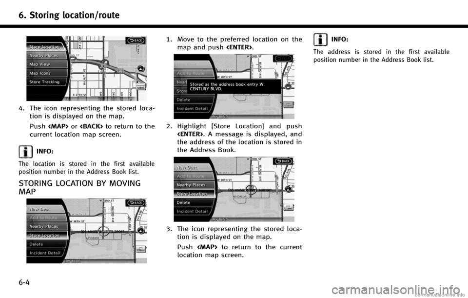 INFINITI QX70 2017 Navigation Manual 6. Storing location/route
6-4
4. The icon representing the stored loca-tion is displayed on the map.
Push <MAP> or<BACK> to return to the
current location map screen.
INFO:
The location is stored in t INFINITI QX70 2017 Navigation Manual 6. Storing location/route
6-4
4. The icon representing the stored loca-tion is displayed on the map.
Push <MAP> or<BACK> to return to the
current location map screen.
INFO:
The location is stored in t