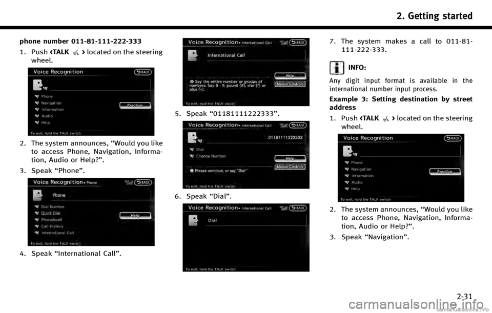 INFINITI QX50 2017  Navigation Manual phone number 011-81-111-222-333
1. Push<TALK
>located on the steering
wheel.
2. The system announces, “Would you like
to access Phone, Navigation, Informa-
tion, Audio or Help?”.
3. Speak “Phone