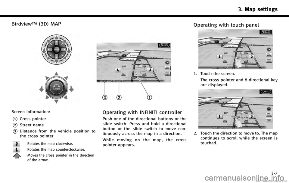 INFINITI QX70 2017 Navigation Manual BirdviewTM(3D) MAP
Screen information:
*1Cross pointer
*2Street name
*3Distance from the vehicle position to
the cross pointer
Rotates the map clockwise.
Rotates the map counterclockwise.
Moves the cr INFINITI QX70 2017 Navigation Manual BirdviewTM(3D) MAP
Screen information:
*1Cross pointer
*2Street name
*3Distance from the vehicle position to
the cross pointer
Rotates the map clockwise.
Rotates the map counterclockwise.
Moves the cr