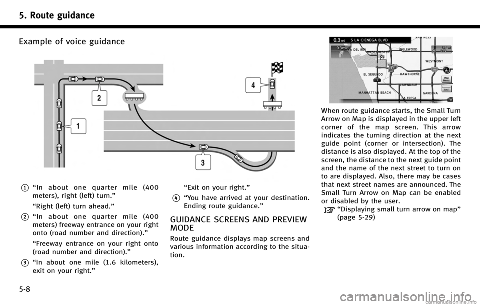 INFINITI QX80 2017 Navigation Manual 5. Route guidance
5-8
Example of voice guidance
*1“In about one quarter mile (400
meters), right (left) turn.”
“Right (left) turn ahead.”
*2“ In about one quarter mile (400
meters) freeway e INFINITI QX80 2017 Navigation Manual 5. Route guidance
5-8
Example of voice guidance
*1“In about one quarter mile (400
meters), right (left) turn.”
“Right (left) turn ahead.”
*2“ In about one quarter mile (400
meters) freeway e