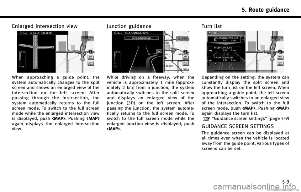 INFINITI QX70 2017 Navigation Manual Enlarged intersection view
When approaching a guide point, the
system automatically changes to the split
screen and shows an enlarged view of the
intersection on the left screen. After
passing through INFINITI QX70 2017 Navigation Manual Enlarged intersection view
When approaching a guide point, the
system automatically changes to the split
screen and shows an enlarged view of the
intersection on the left screen. After
passing through