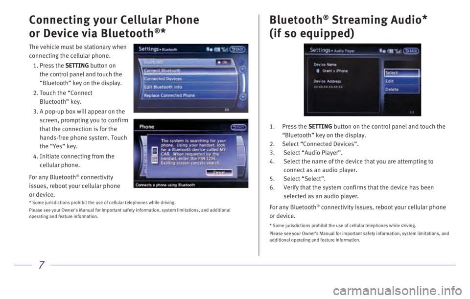 INFINITI Q70 2017 Quick Reference Guide 7
Connecting your Cellular Phone
or Device via Bluetooth
®*Bluetooth
® Streaming Audio
*
(if so equipped)
1. Press the SETTING button on the control panel and touch the
“Bluetooth” key INFINITI Q70 2017 Quick Reference Guide 7
Connecting your Cellular Phone
or Device via Bluetooth
®*Bluetooth
® Streaming Audio
*
(if so equipped)
1. Press the SETTING button on the control panel and touch the
“Bluetooth” key