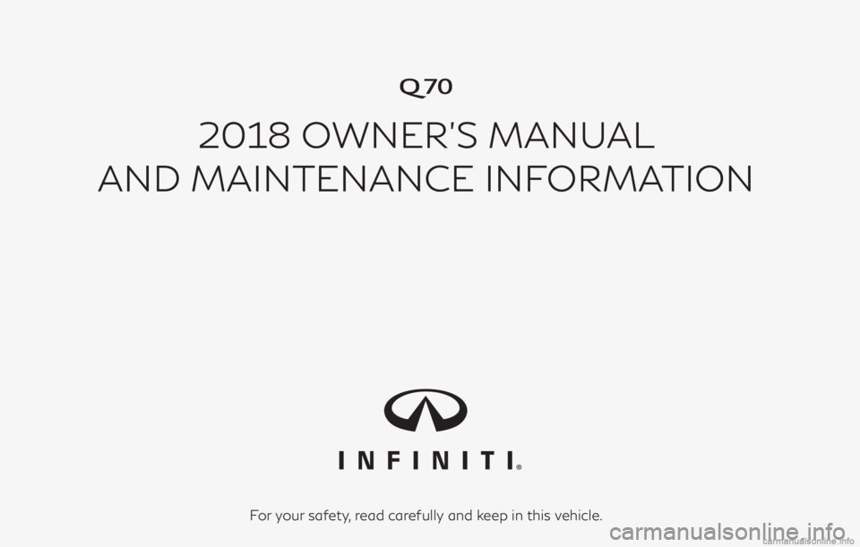 INFINITI Q70 2018  Owners Manual �
2018 OWNER’S MANUAL
AND MAINTENANCE INFORMATION
For your safety, read carefully and keep in this vehicle. 