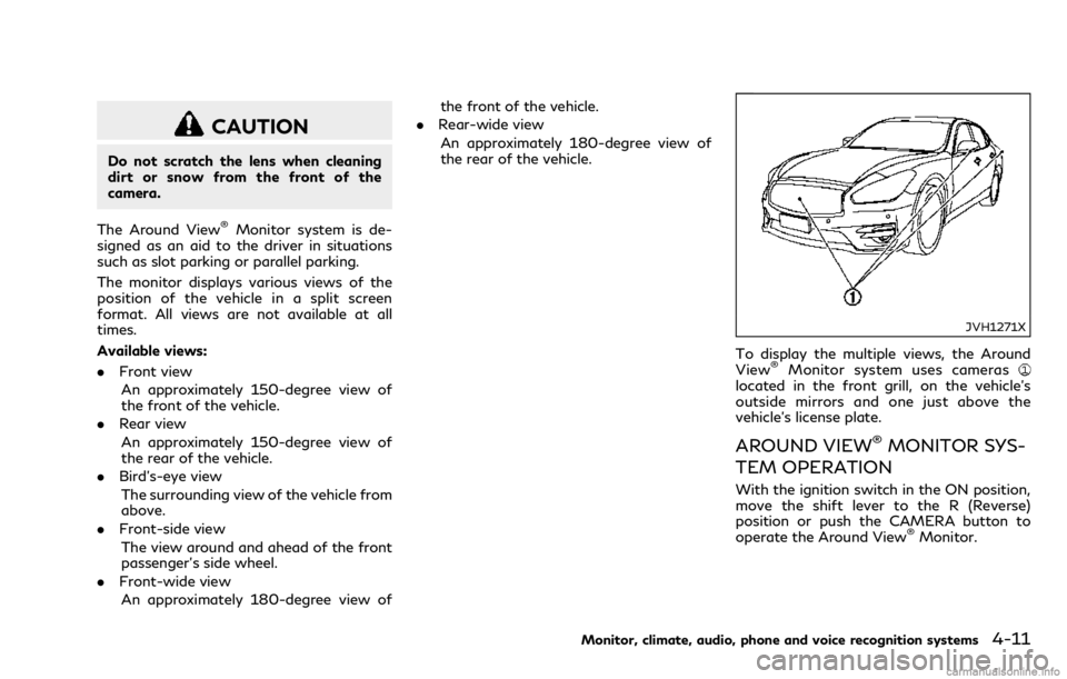 INFINITI Q70 2018 Owners Manual CAUTION
Do not scratch the lens when cleaning
dirt or snow from the front of the
camera.
The Around View
®Monitor system is de-
signed as an aid to the driver in situations
such as slot parking or pa INFINITI Q70 2018 Owners Manual CAUTION
Do not scratch the lens when cleaning
dirt or snow from the front of the
camera.
The Around View
®Monitor system is de-
signed as an aid to the driver in situations
such as slot parking or pa